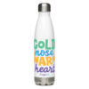 A white stainless steel water bottle with 'Cold Nose Warm Heart' graphic text in green, blue, yellow, and purple.