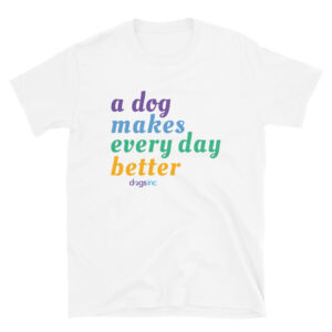 A white unisex t-shirt with 'A Dog Makes Every Day Better' graphic text in purple, blue, green, and yellow.