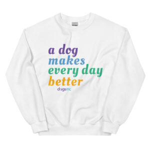 A white crewneck with 'A Dog Makes Every Day Better' graphic text in purple, blue, green, and yellow.